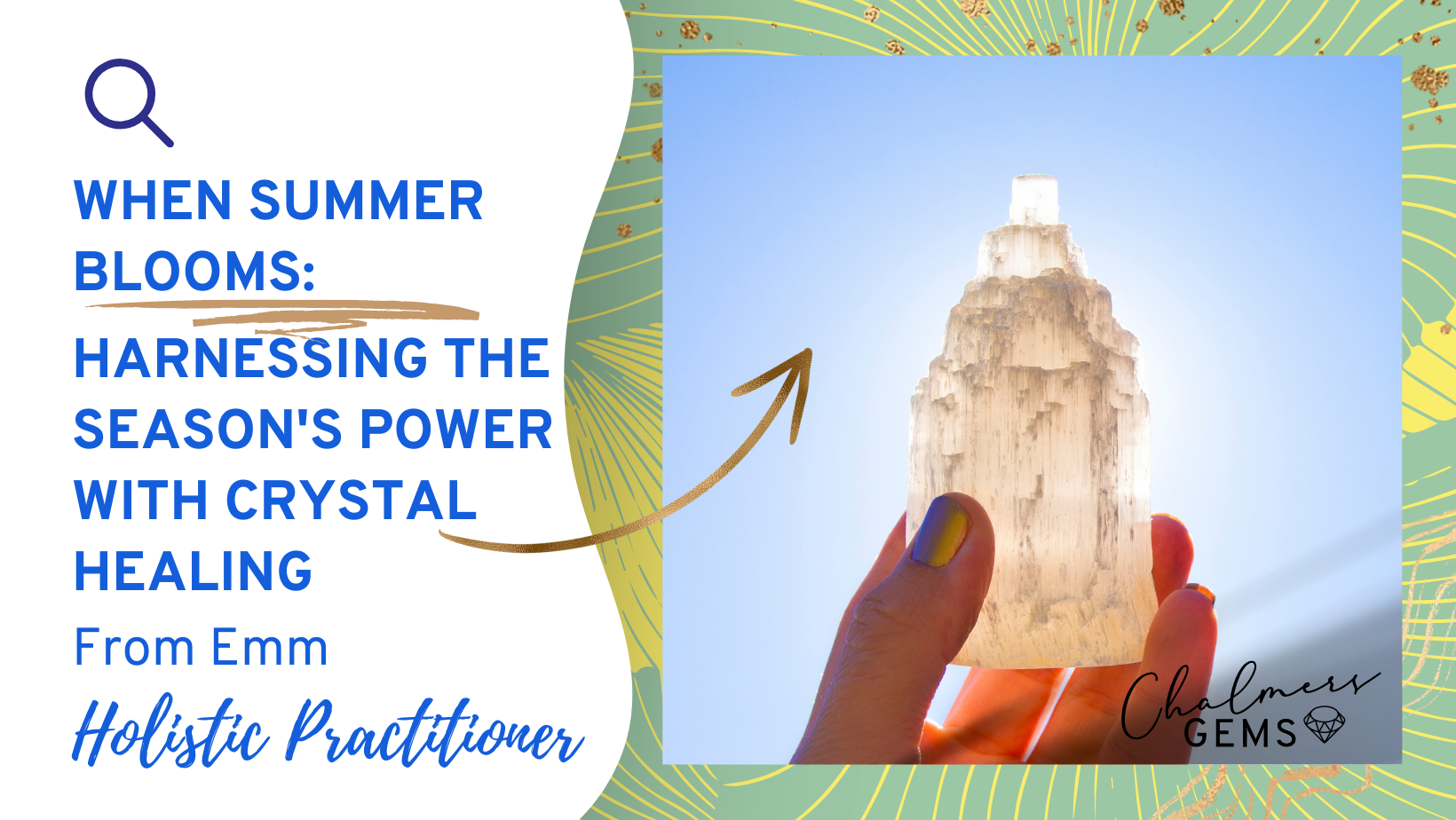 When Summer Blooms: harnessing the season’s power with Crystal Healing